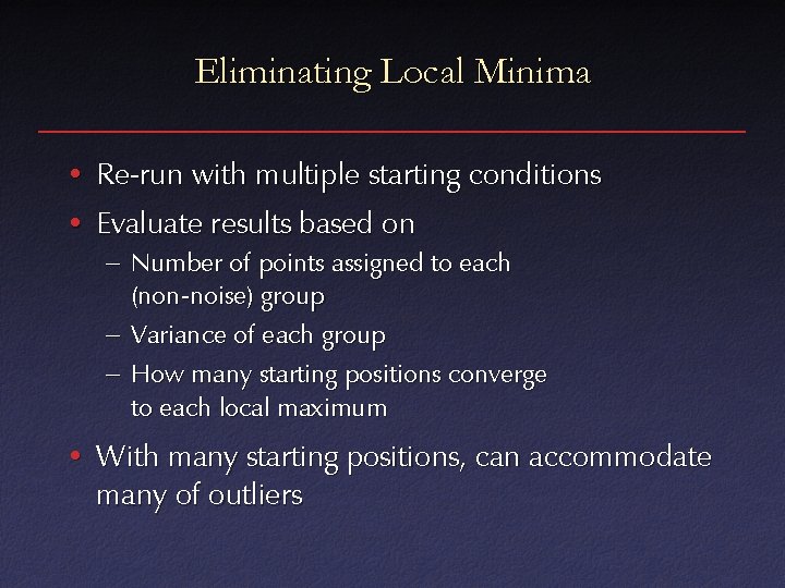 Eliminating Local Minima • Re-run with multiple starting conditions • Evaluate results based on