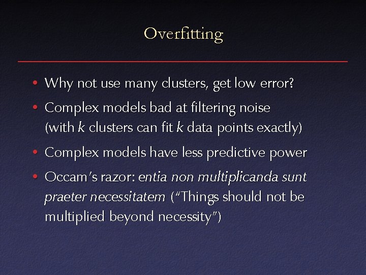 Overfitting • Why not use many clusters, get low error? • Complex models bad