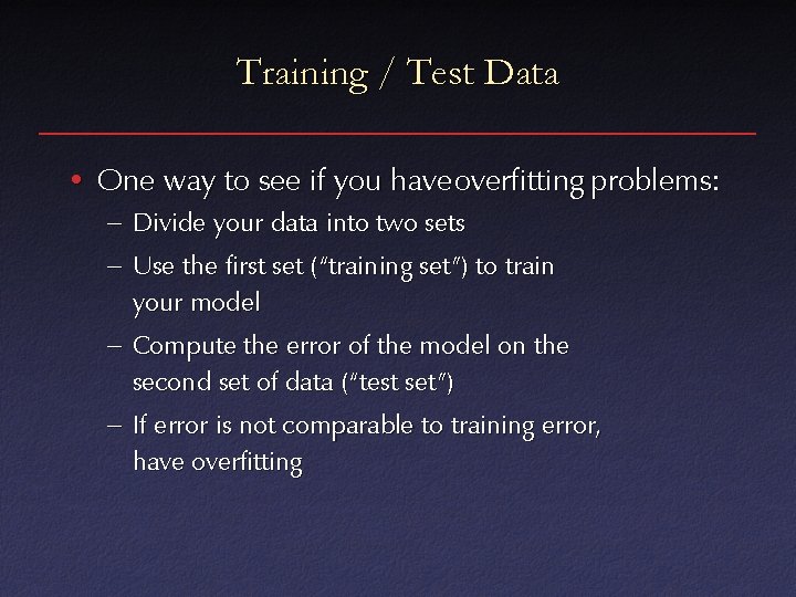 Training / Test Data • One way to see if you have overfitting problems: