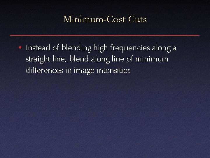 Minimum-Cost Cuts • Instead of blending high frequencies along a straight line, blend along