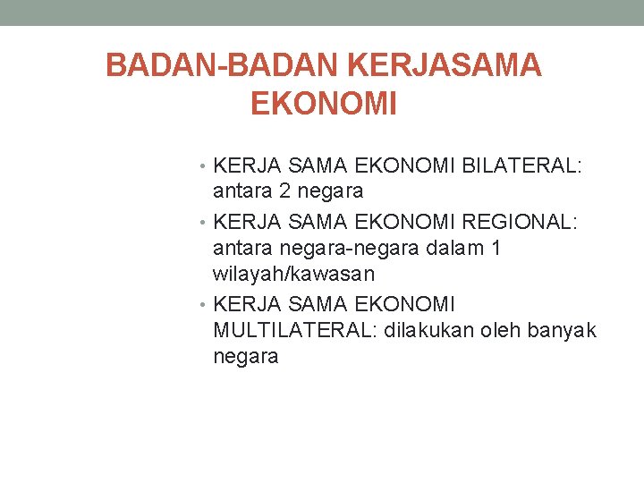 BADAN-BADAN KERJASAMA EKONOMI • KERJA SAMA EKONOMI BILATERAL: antara 2 negara • KERJA SAMA