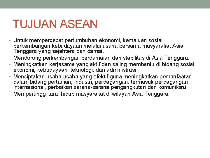 TUJUAN ASEAN • Untuk mempercepat pertumbuhan ekonomi, kemajuan sosial, • • perkembangan kebudayaan melalui