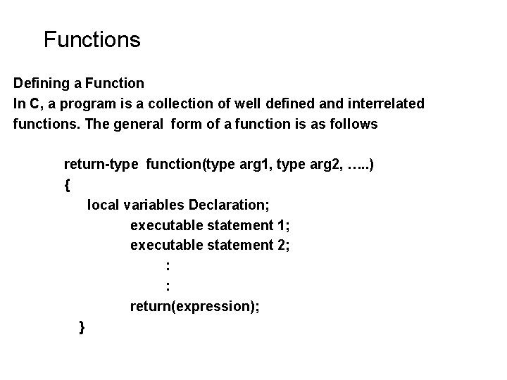 Functions Defining a Function In C, a program is a collection of well defined Functions Defining a Function In C, a program is a collection of well defined