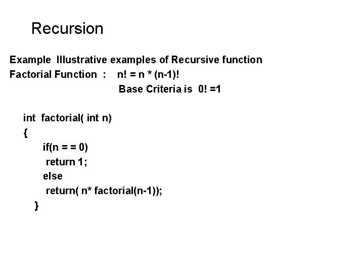 Recursion Example Illustrative examples of Recursive function Factorial Function : n! = n * Recursion Example Illustrative examples of Recursive function Factorial Function : n! = n *