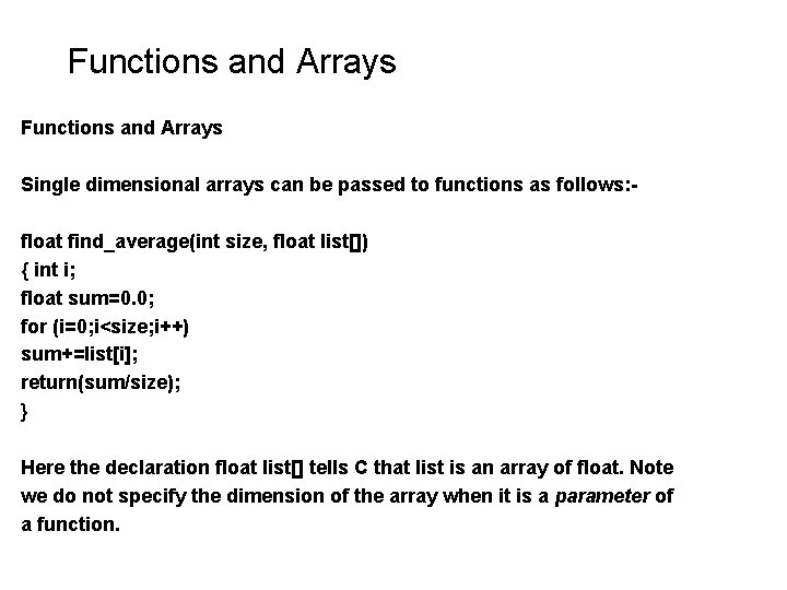 Functions and Arrays Single dimensional arrays can be passed to functions as follows: float Functions and Arrays Single dimensional arrays can be passed to functions as follows: float