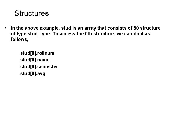 Structures • In the above example, stud is an array that consists of 50 Structures • In the above example, stud is an array that consists of 50