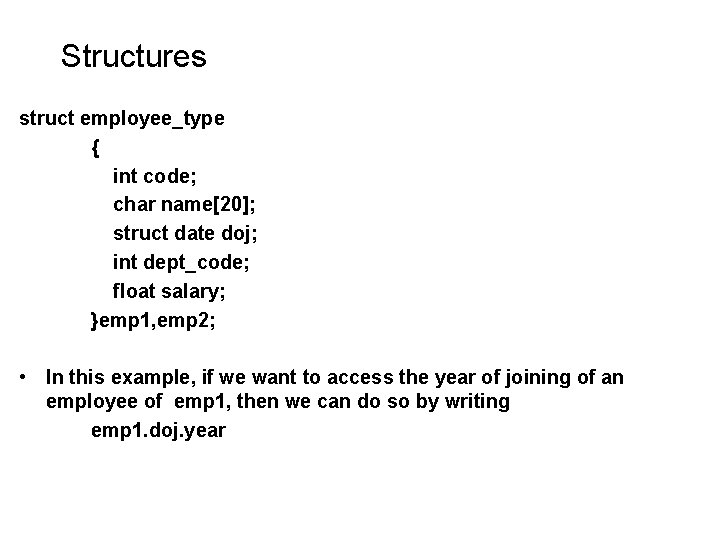 Structures struct employee_type { int code; char name[20]; struct date doj; int dept_code; float