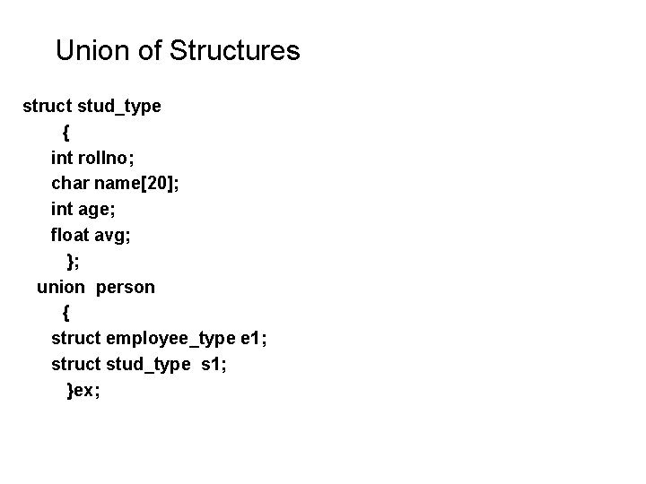 Union of Structures struct stud_type { int rollno; char name[20]; int age; float avg;
