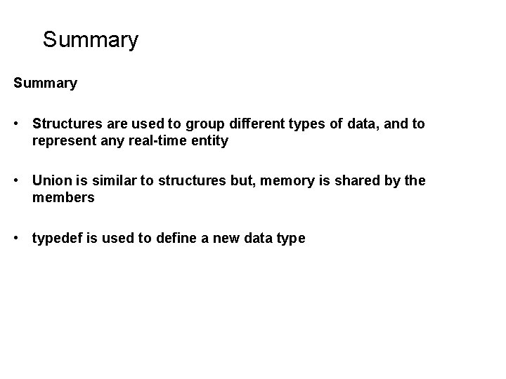 Summary • Structures are used to group different types of data, and to represent Summary • Structures are used to group different types of data, and to represent