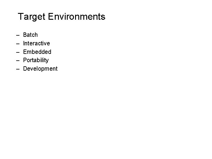 Target Environments – – – Batch Interactive Embedded Portability Development Target Environments – – – Batch Interactive Embedded Portability Development