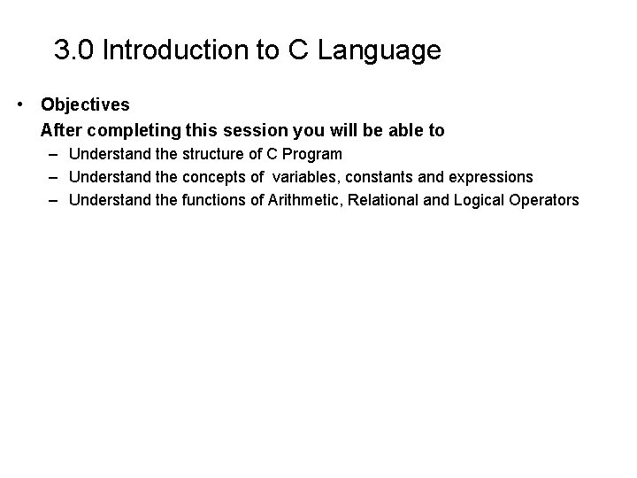 3. 0 Introduction to C Language • Objectives After completing this session you will 3. 0 Introduction to C Language • Objectives After completing this session you will