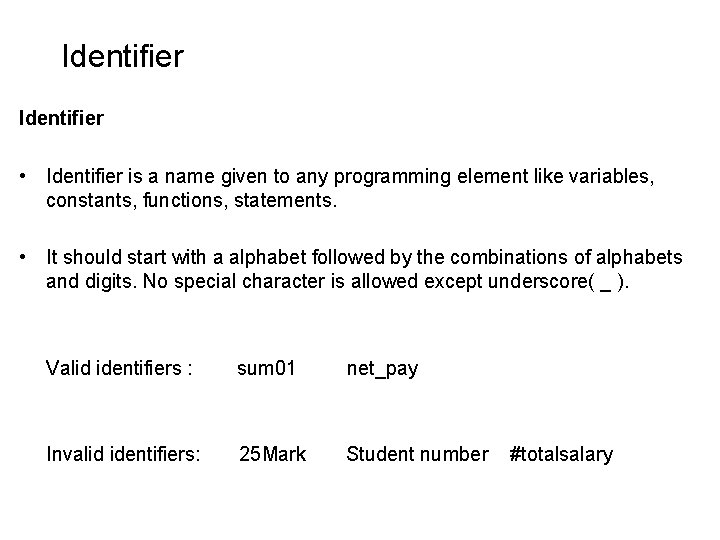 Identifier • Identifier is a name given to any programming element like variables, constants, Identifier • Identifier is a name given to any programming element like variables, constants,