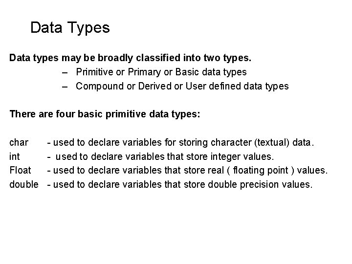 Data Types Data types may be broadly classified into two types. – Primitive or Data Types Data types may be broadly classified into two types. – Primitive or