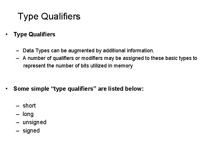 Type Qualifiers • Type Qualifiers – Data Types can be augmented by additional information. Type Qualifiers • Type Qualifiers – Data Types can be augmented by additional information.