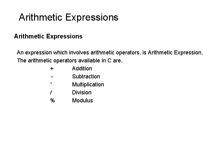 Arithmetic Expressions An expression which involves arithmetic operators, is Arithmetic Expression. The arithmetic operators Arithmetic Expressions An expression which involves arithmetic operators, is Arithmetic Expression. The arithmetic operators
