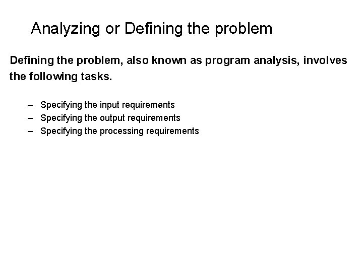 Analyzing or Defining the problem, also known as program analysis, involves the following tasks. Analyzing or Defining the problem, also known as program analysis, involves the following tasks.