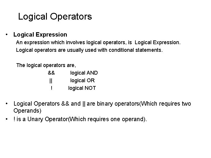 Logical Operators • Logical Expression An expression which involves logical operators, is Logical Expression. Logical Operators • Logical Expression An expression which involves logical operators, is Logical Expression.