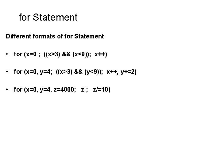 for Statement Different formats of for Statement • for (x=0 ; ((x>3) && (x<9)); for Statement Different formats of for Statement • for (x=0 ; ((x>3) && (x<9));