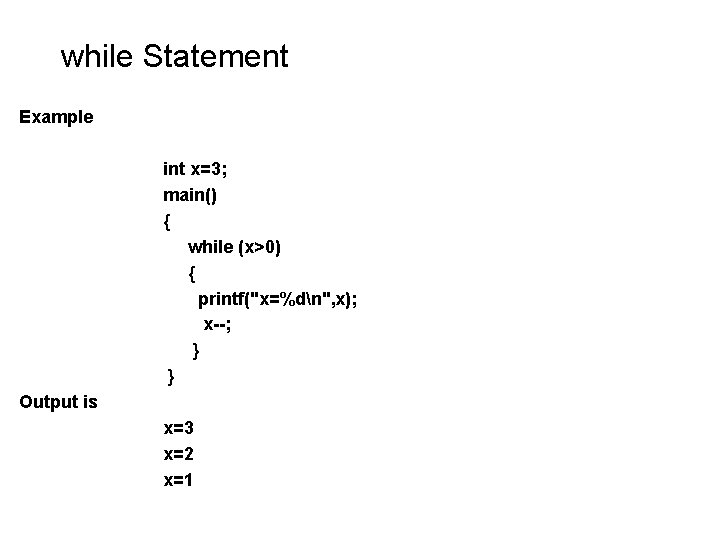 while Statement Example int x=3; main() { while (x>0) { printf("x=%dn", x); x--; } while Statement Example int x=3; main() { while (x>0) { printf("x=%dn", x); x--; }