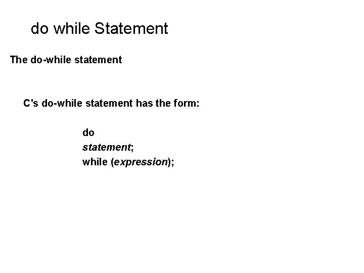 do while Statement The do-while statement C's do-while statement has the form: do statement; do while Statement The do-while statement C's do-while statement has the form: do statement;