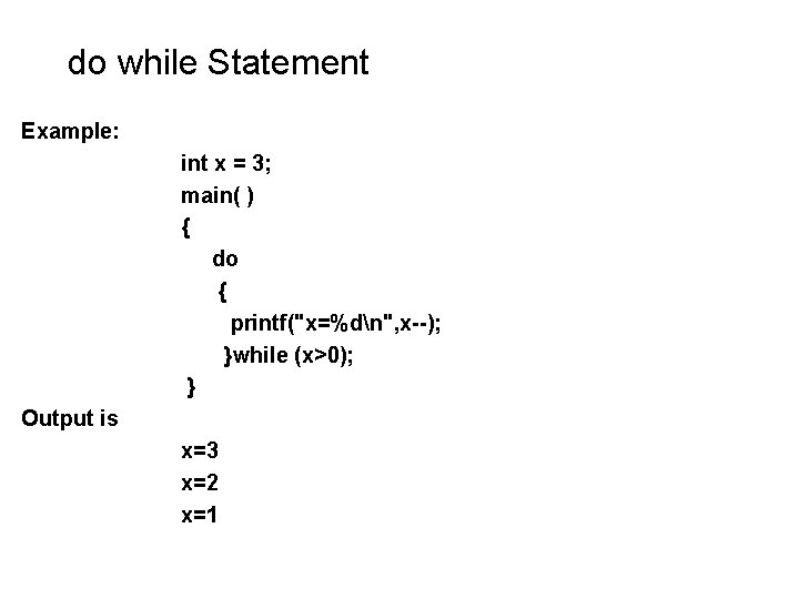 do while Statement Example: int x = 3; main( ) { do { printf("x=%dn", do while Statement Example: int x = 3; main( ) { do { printf("x=%dn",