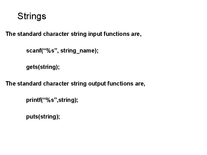 Strings The standard character string input functions are, scanf(“%s”, string_name); gets(string); The standard character Strings The standard character string input functions are, scanf(“%s”, string_name); gets(string); The standard character
