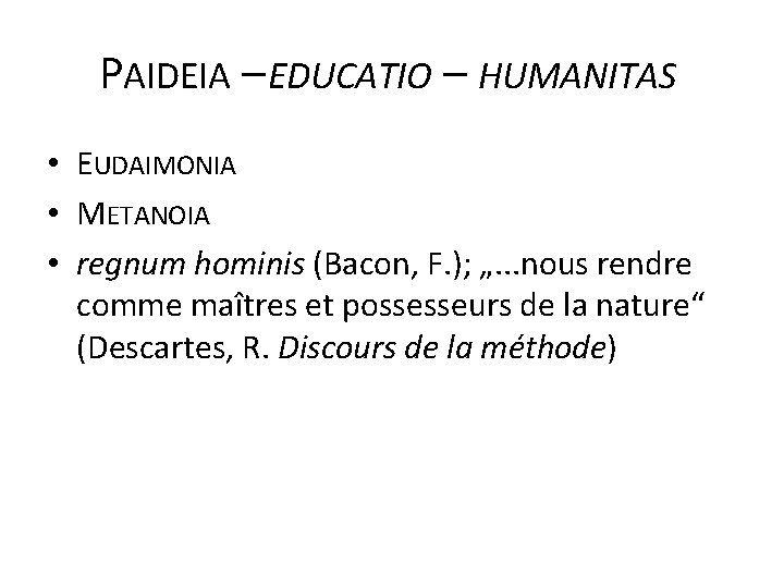 PAIDEIA – EDUCATIO – HUMANITAS • EUDAIMONIA • METANOIA • regnum hominis (Bacon, F.