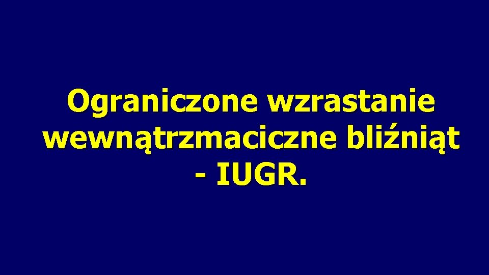 Ograniczone wzrastanie wewnątrzmaciczne bliźniąt - IUGR. 