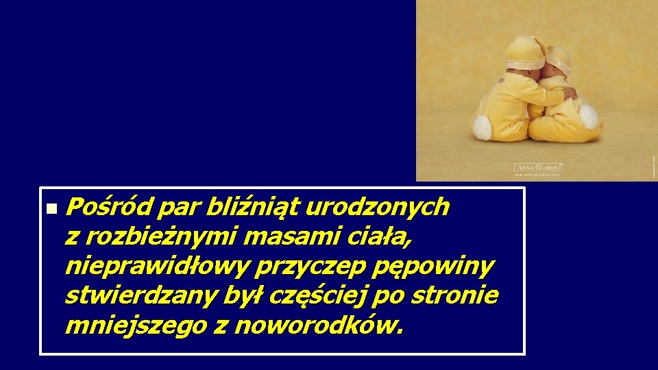 n Pośród par bliźniąt urodzonych z rozbieżnymi masami ciała, nieprawidłowy przyczep pępowiny stwierdzany był