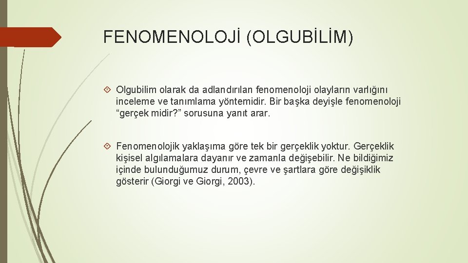 FENOMENOLOJİ (OLGUBİLİM) Olgubilim olarak da adlandırılan fenomenoloji olayların varlığını inceleme ve tanımlama yöntemidir. Bir