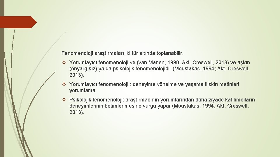 Fenomenoloji araştırmaları iki tür altında toplanabilir. Yorumlayıcı fenomenoloji ve (van Manen, 1990; Akt. Creswell,