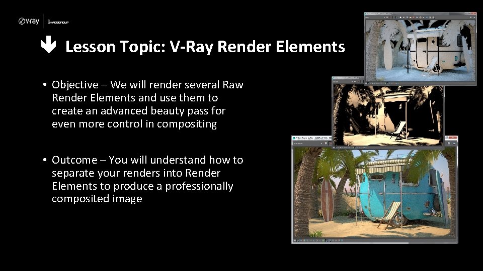  Lesson Topic: V-Ray Render Elements • Objective – We will render several Raw