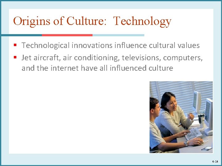 Origins of Culture: Technology § Technological innovations influence cultural values § Jet aircraft, air