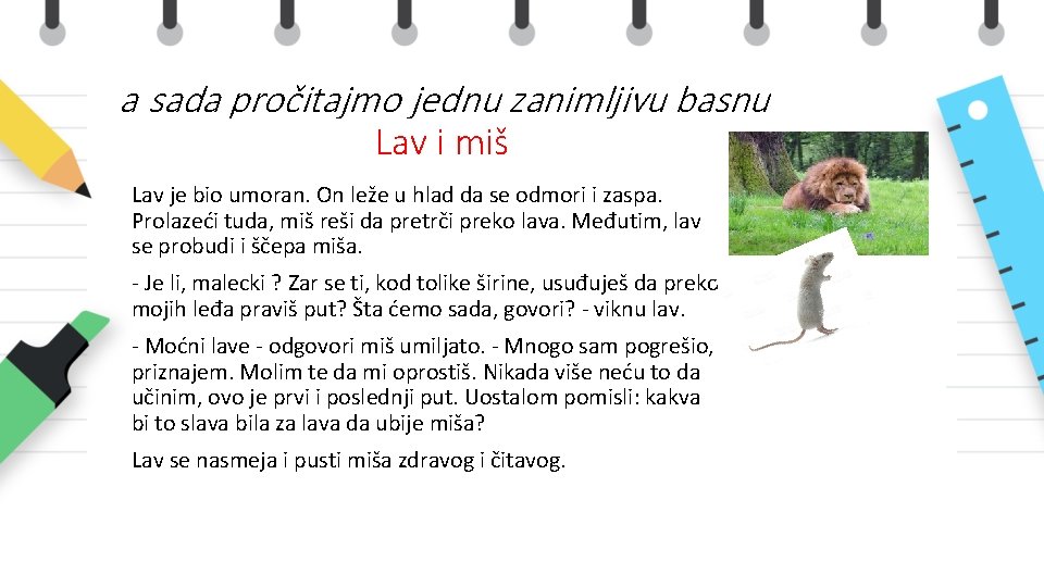 a sada pročitajmo jednu zanimljivu basnu Lav i miš Lav je bio umoran. On