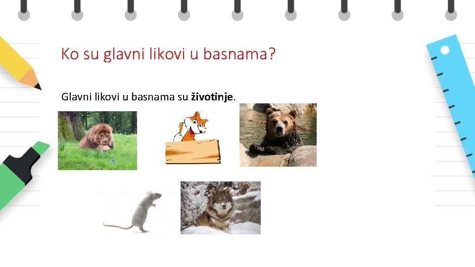 Ko su glavni likovi u basnama? Glavni likovi u basnama su životinje. 