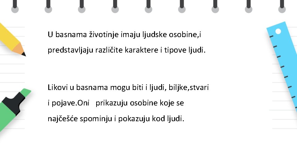 U basnama životinje imaju ljudske osobine, i predstavljaju različite karaktere i tipove ljudi. Likovi