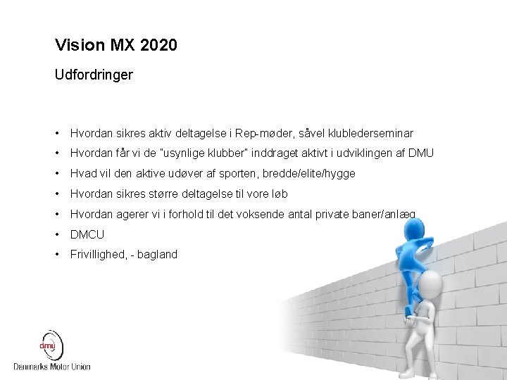 Vision MX 2020 Udfordringer • Hvordan sikres aktiv deltagelse i Rep-møder, såvel klublederseminar •