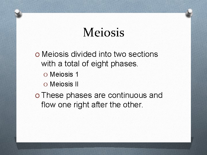 Meiosis O Meiosis divided into two sections with a total of eight phases. O