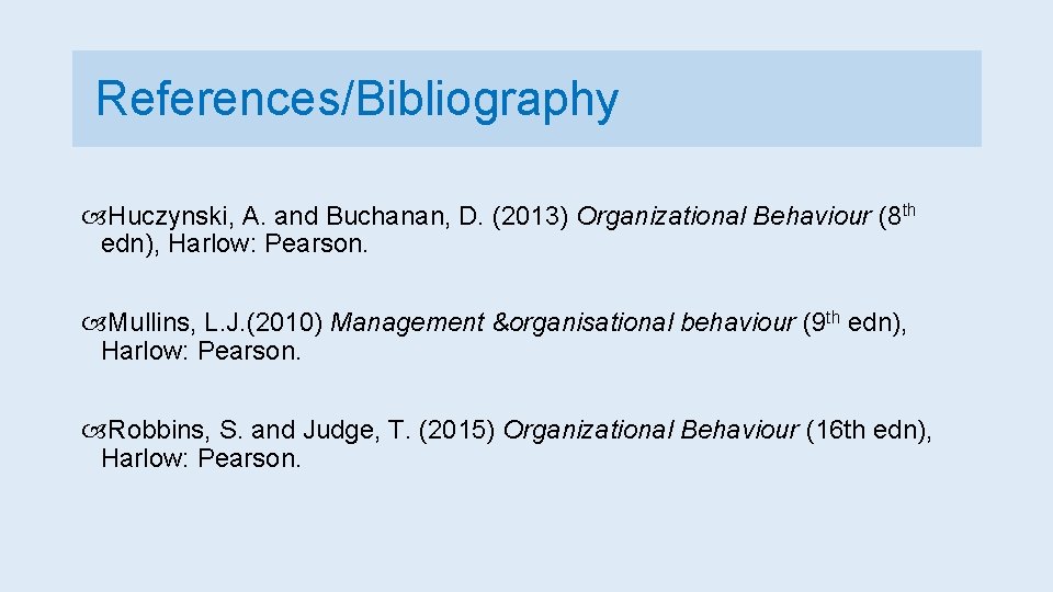 References/Bibliography Huczynski, A. and Buchanan, D. (2013) Organizational Behaviour (8 th edn), Harlow: Pearson.