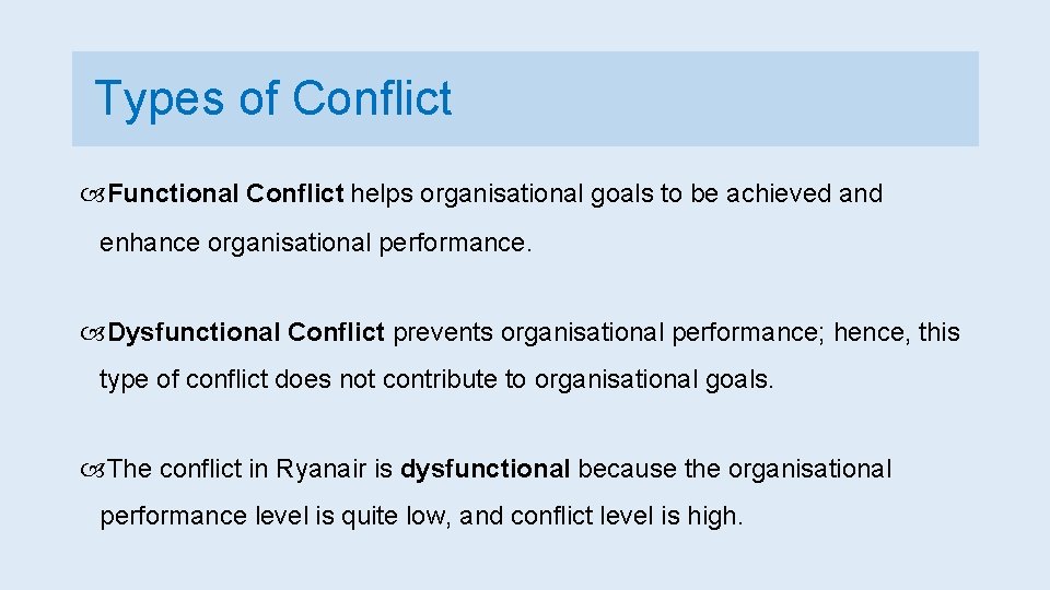Types of Conflict Functional Conflict helps organisational goals to be achieved and enhance organisational