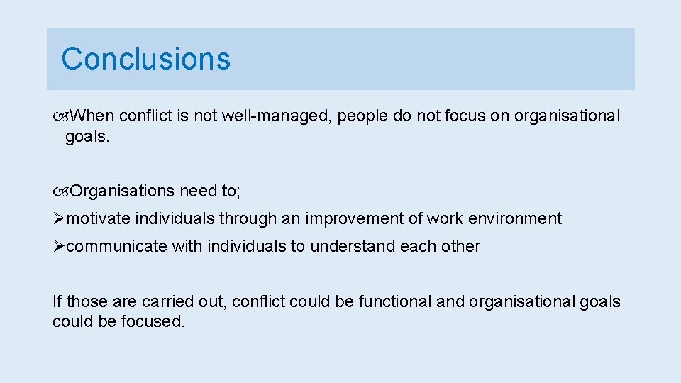Conclusions When conflict is not well-managed, people do not focus on organisational goals. Organisations