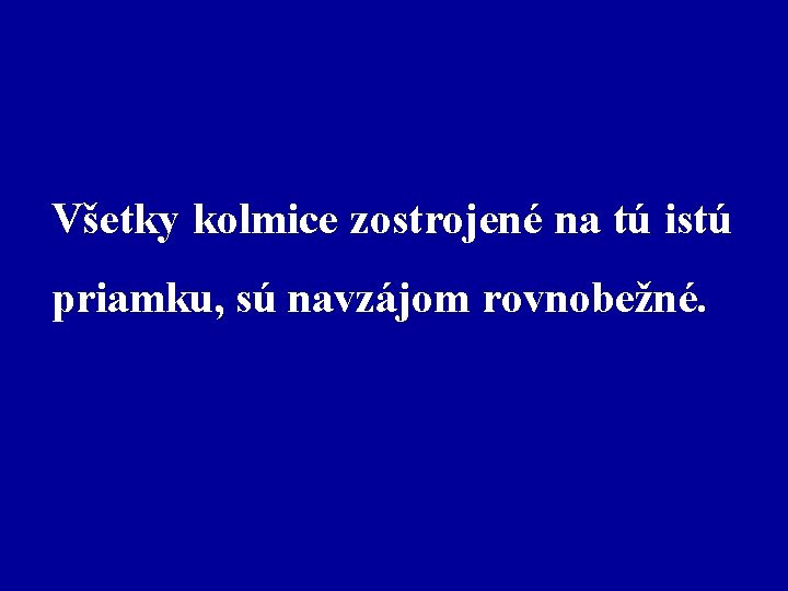 Všetky kolmice zostrojené na tú istú priamku, sú navzájom rovnobežné. 