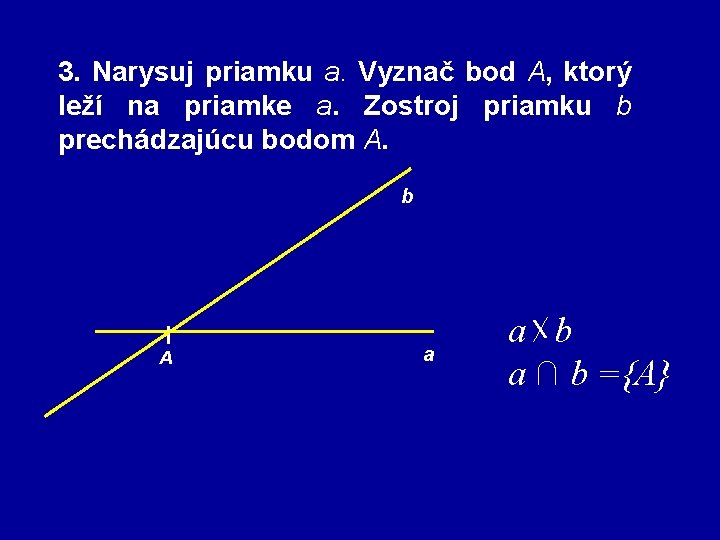 3. Narysuj priamku a. Vyznač bod A, ktorý leží na priamke a. Zostroj priamku