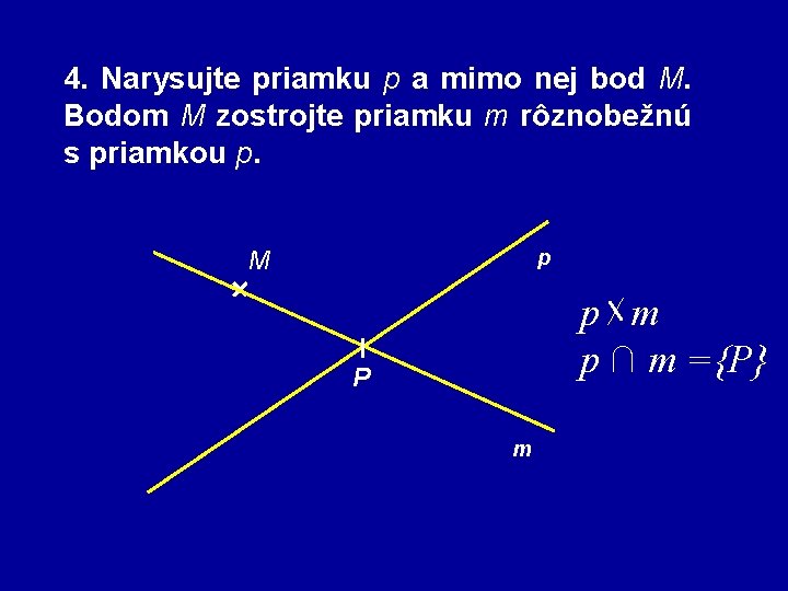 4. Narysujte priamku p a mimo nej bod M. Bodom M zostrojte priamku m