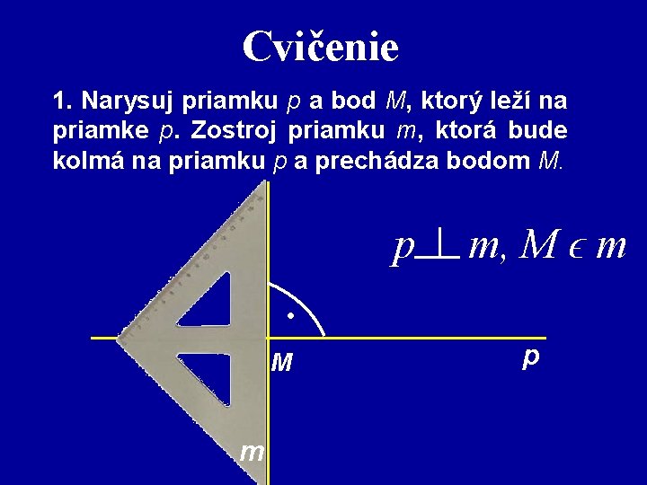 Cvičenie 1. Narysuj priamku p a bod M, ktorý leží na priamke p. Zostroj