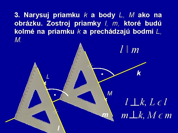 3. Narysuj priamku k a body L, M ako na obrázku. Zostroj priamky l,