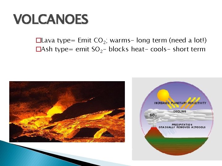 VOLCANOES �Lava type= Emit CO 2; warms- long term (need a lot!) �Ash type=