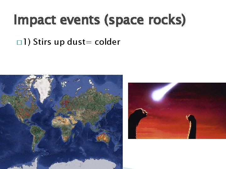 Impact events (space rocks) � 1) Stirs up dust= colder 