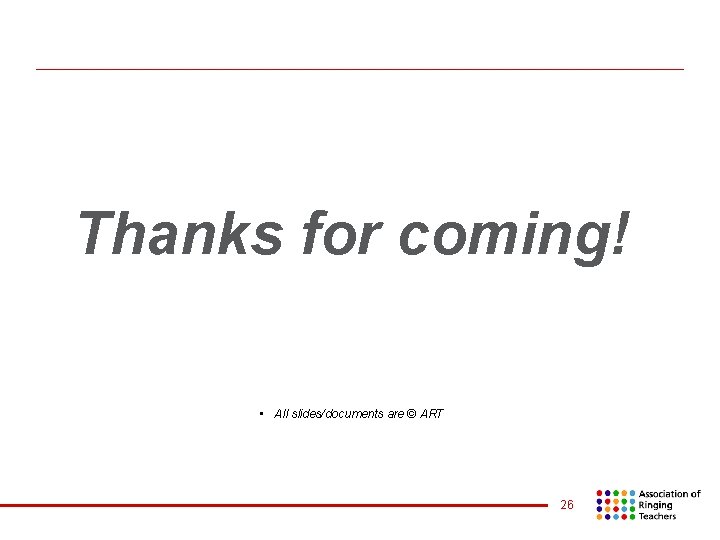 Thanks for coming! • All slides/documents are © ART 26 