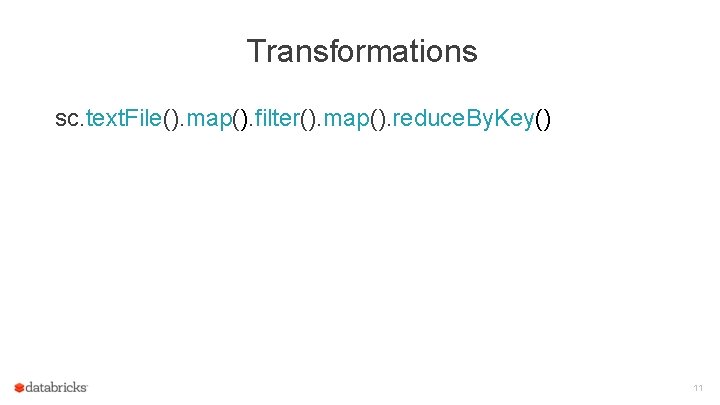 Transformations sc. text. File(). map(). filter(). map(). reduce. By. Key() 11 